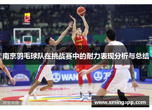 南京羽毛球队在挑战赛中的耐力表现分析与总结