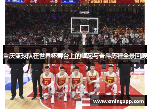 重庆篮球队在世界杯舞台上的崛起与奋斗历程全景回顾