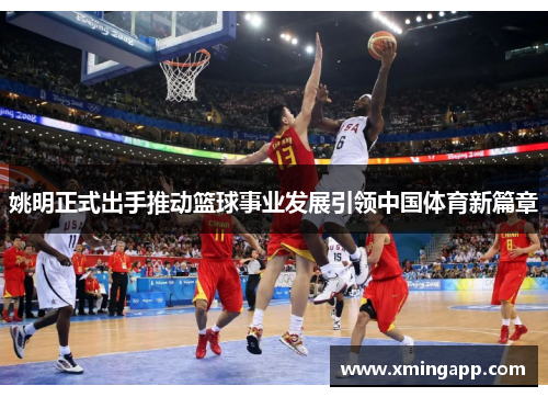 姚明正式出手推动篮球事业发展引领中国体育新篇章