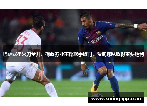 巴萨双星火力全开，梅西苏亚雷斯联手破门，帮助球队取得重要胜利